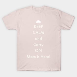 Keep Calm and Carry On Mom is Here! T-Shirt